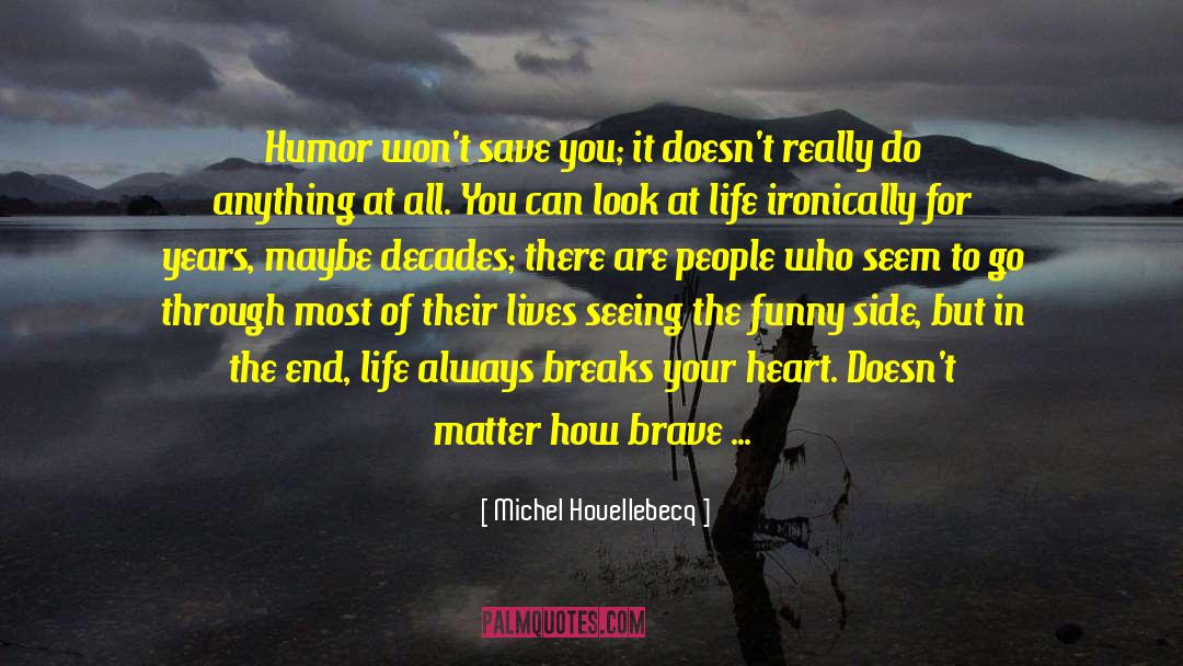 Michel Houellebecq Quotes: Humor won't save you; it