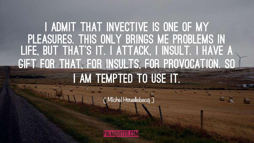 Michel Houellebecq Quotes: I admit that invective is