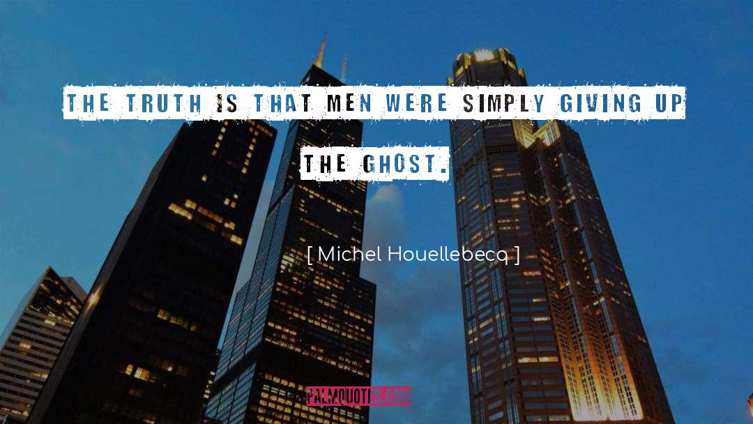 Michel Houellebecq Quotes: The truth is that men