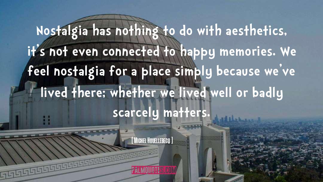 Michel Houellebecq Quotes: Nostalgia has nothing to do