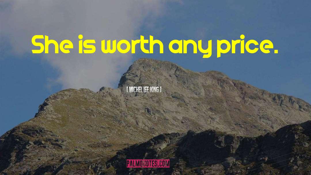 Michel Lee King Quotes: She is worth any price.