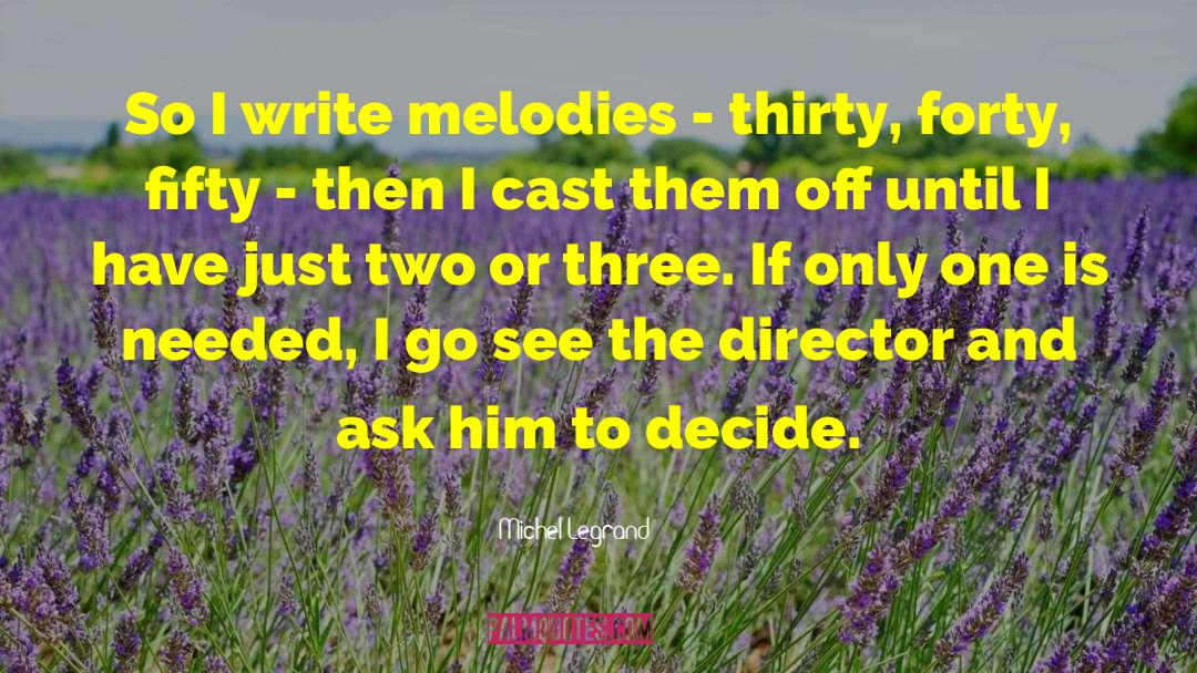 Michel Legrand Quotes: So I write melodies -