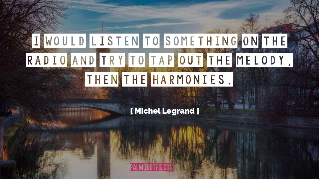 Michel Legrand Quotes: I would listen to something