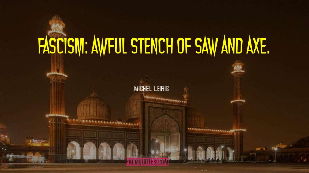 Michel Leiris Quotes: Fascism: awful stench of saw