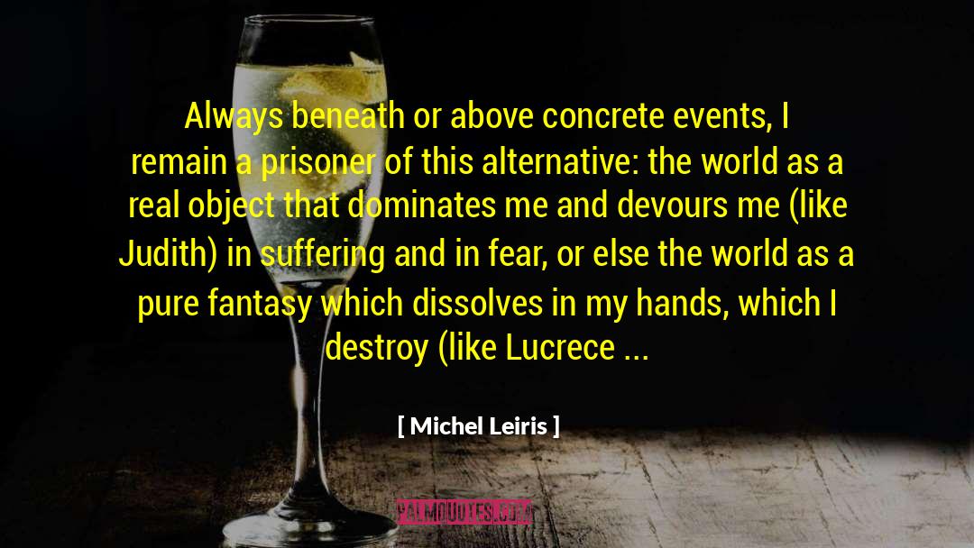 Michel Leiris Quotes: Always beneath or above concrete