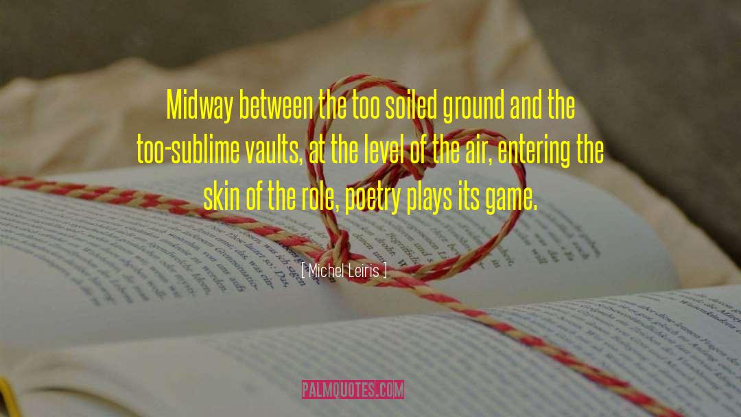Michel Leiris Quotes: Midway between the too soiled