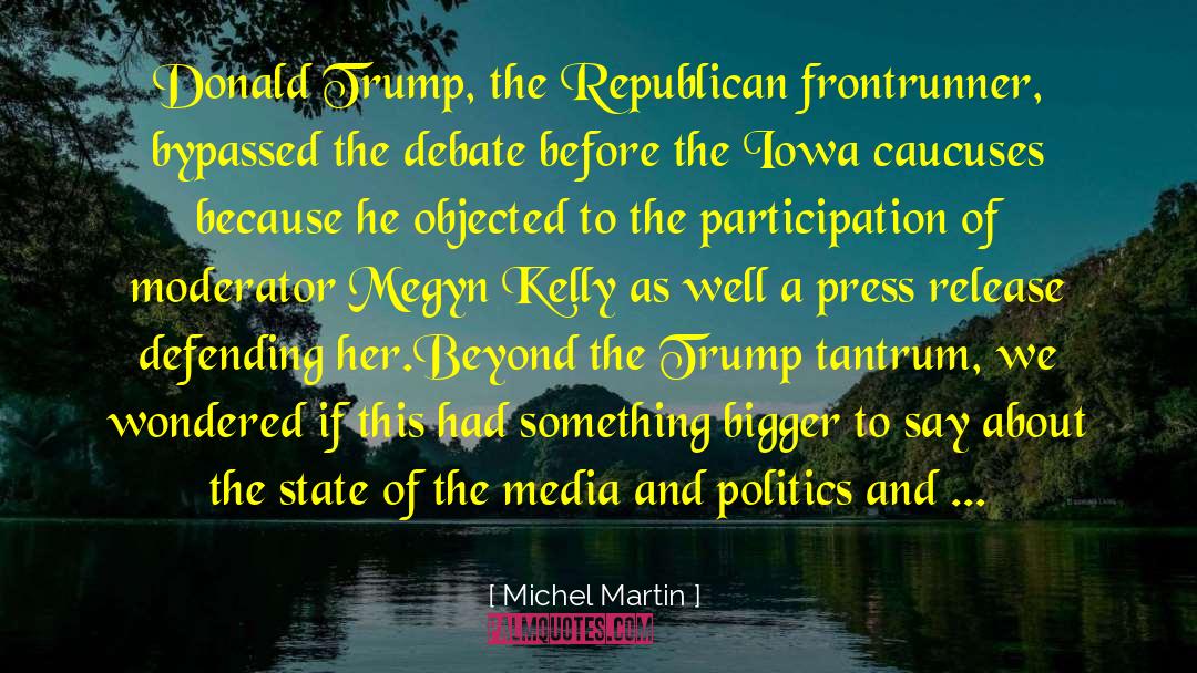 Michel Martin Quotes: Donald Trump, the Republican frontrunner,