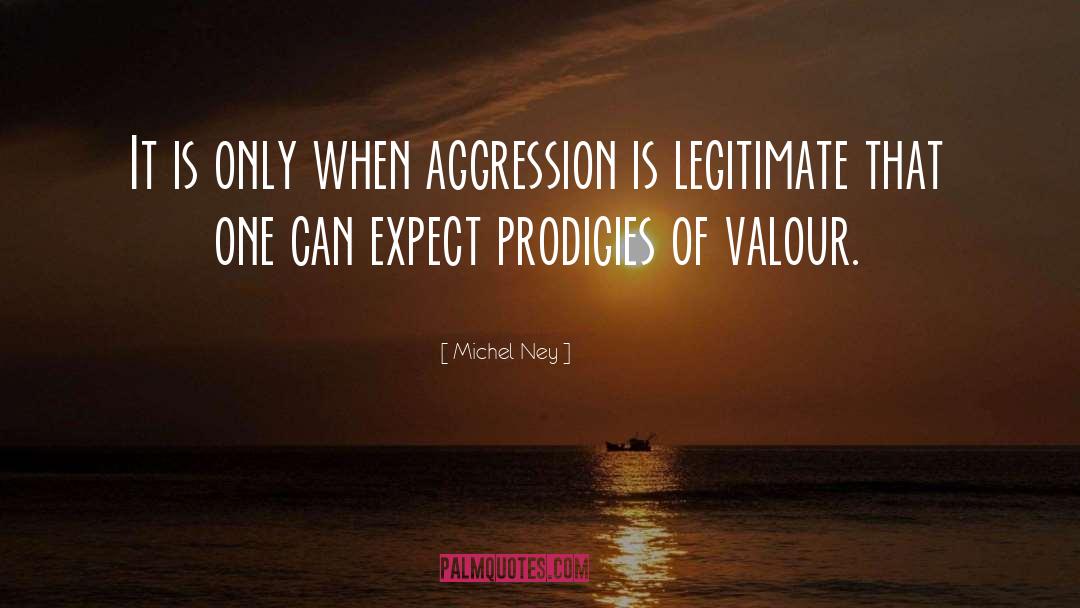 Michel Ney Quotes: It is only when aggression