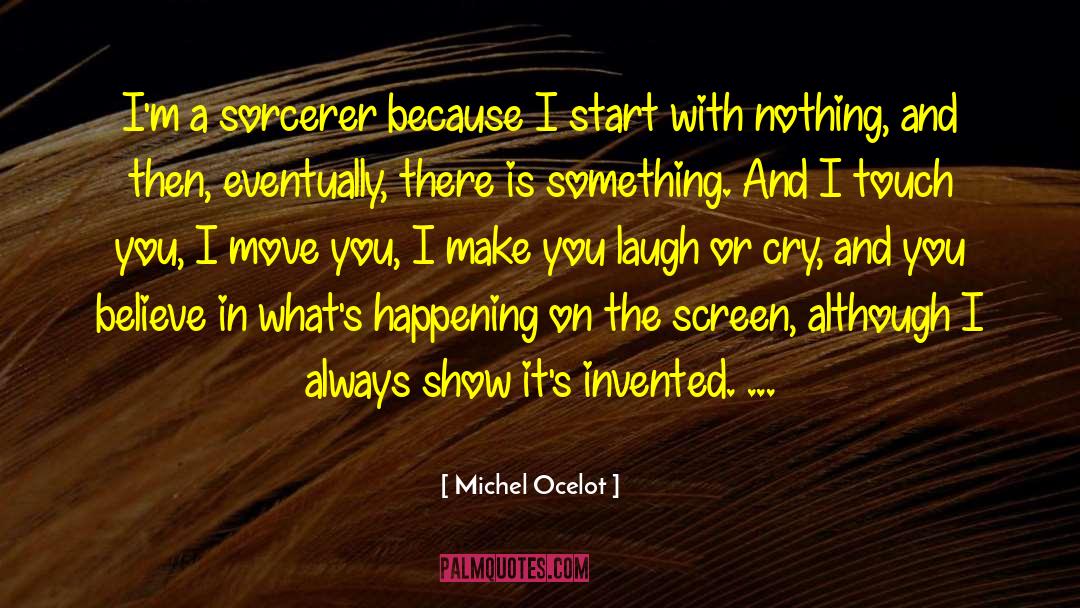 Michel Ocelot Quotes: I'm a sorcerer because I