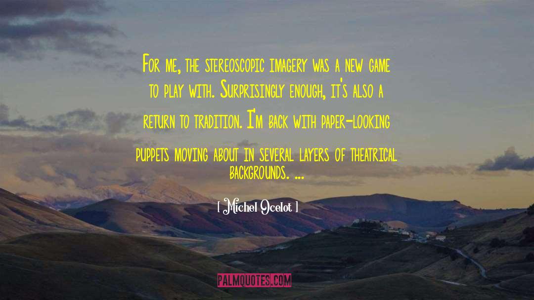 Michel Ocelot Quotes: For me, the stereoscopic imagery