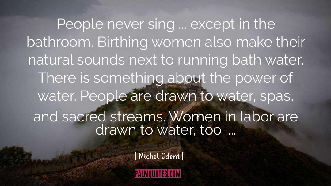 Michel Odent Quotes: People never sing ... except