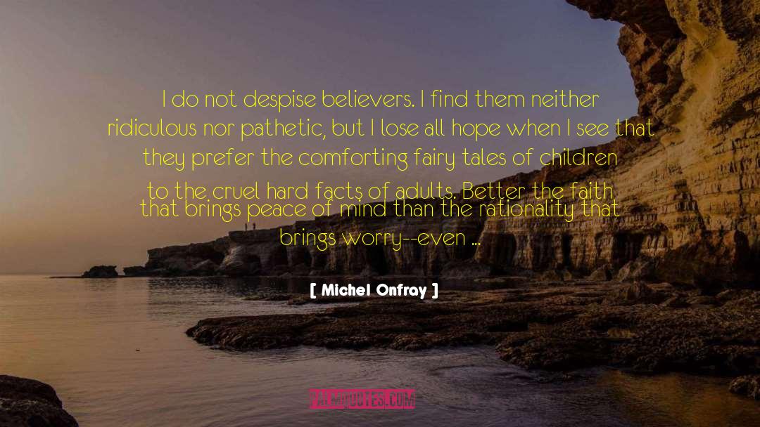 Michel Onfray Quotes: I do not despise believers.