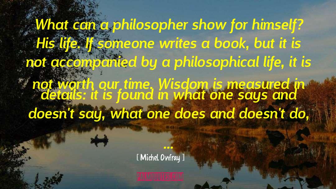 Michel Onfray Quotes: What can a philosopher show