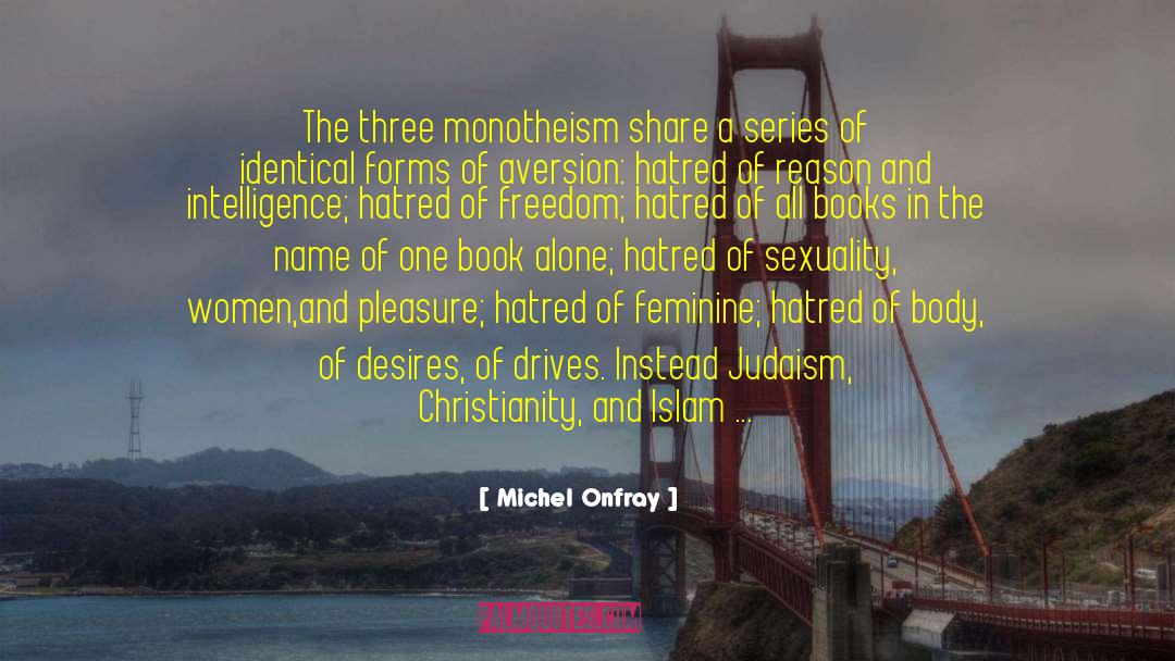 Michel Onfray Quotes: The three monotheism share a