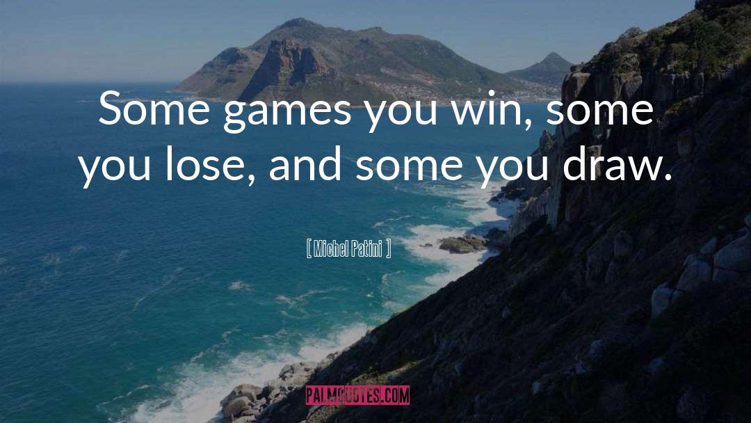 Michel Patini Quotes: Some games you win, some