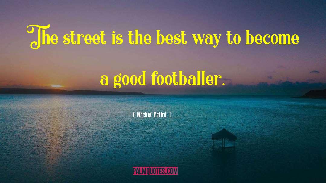 Michel Patini Quotes: The street is the best