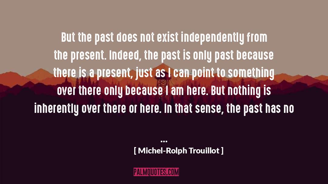 Michel-Rolph Trouillot Quotes: But the past does not