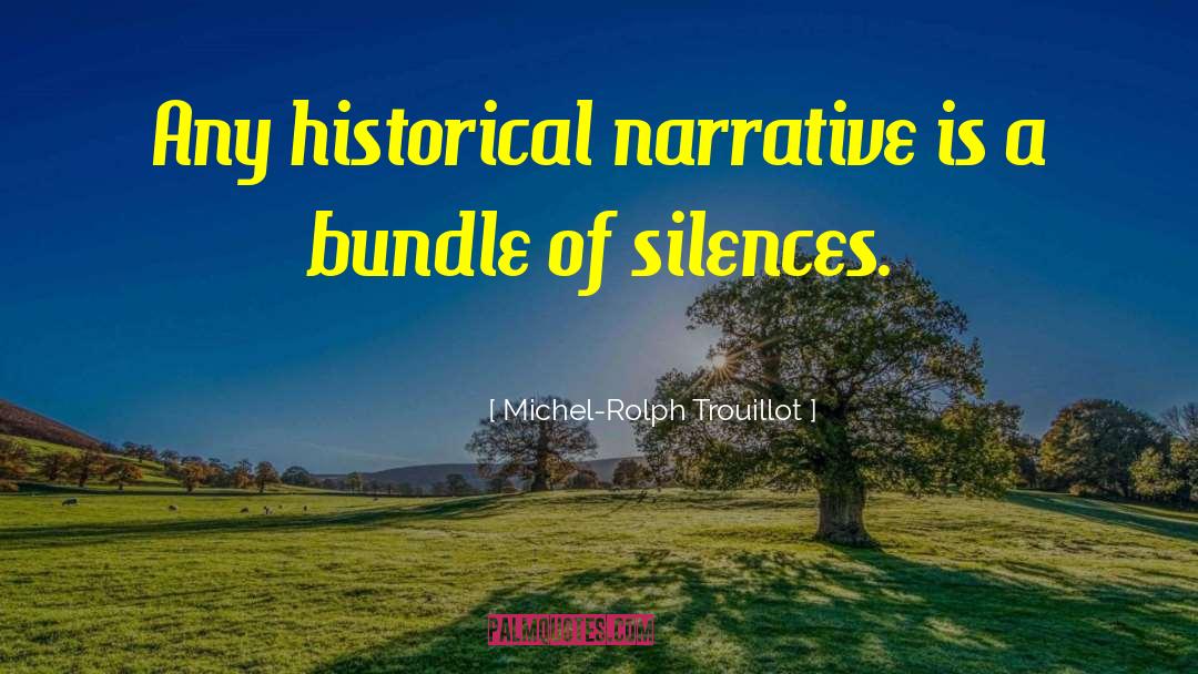 Michel-Rolph Trouillot Quotes: Any historical narrative is a