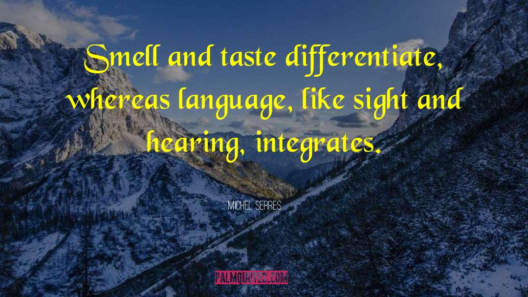 Michel Serres Quotes: Smell and taste differentiate, whereas