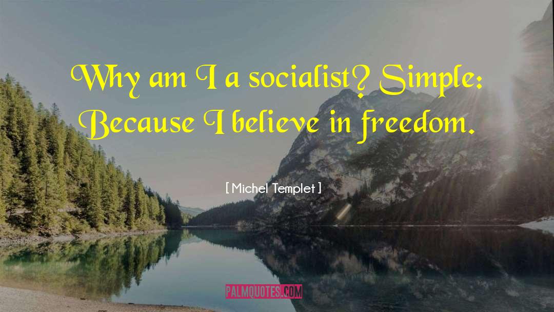 Michel Templet Quotes: Why am I a socialist?
