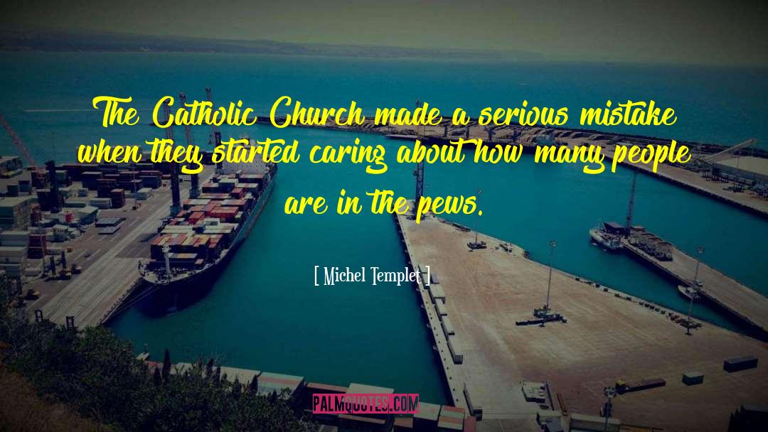 Michel Templet Quotes: The Catholic Church made a