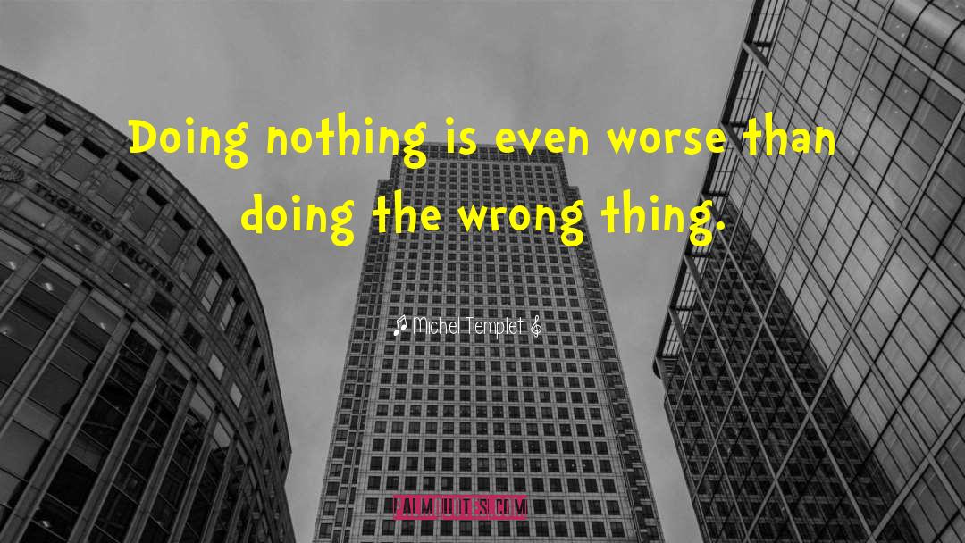 Michel Templet Quotes: Doing nothing is even worse