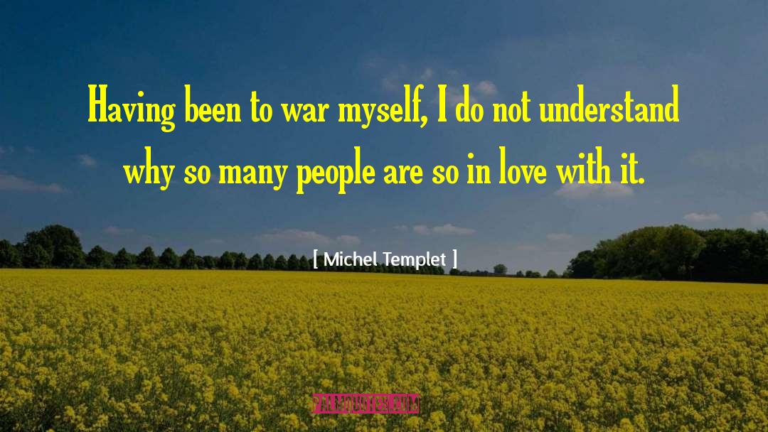 Michel Templet Quotes: Having been to war myself,
