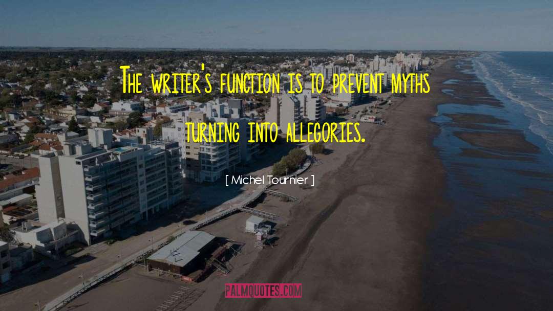 Michel Tournier Quotes: The writer's function is to