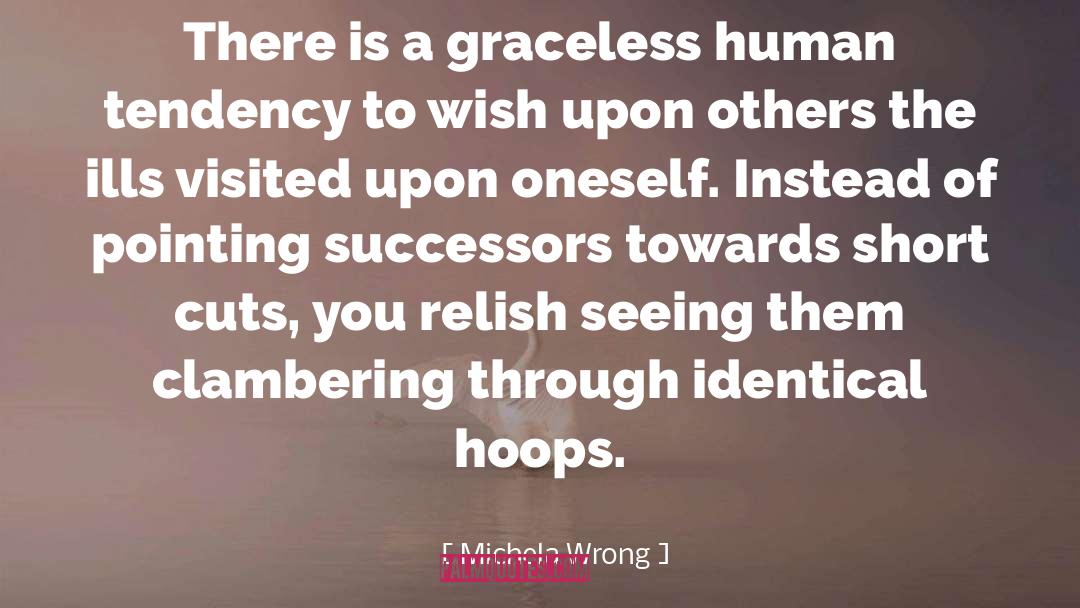 Michela Wrong Quotes: There is a graceless human
