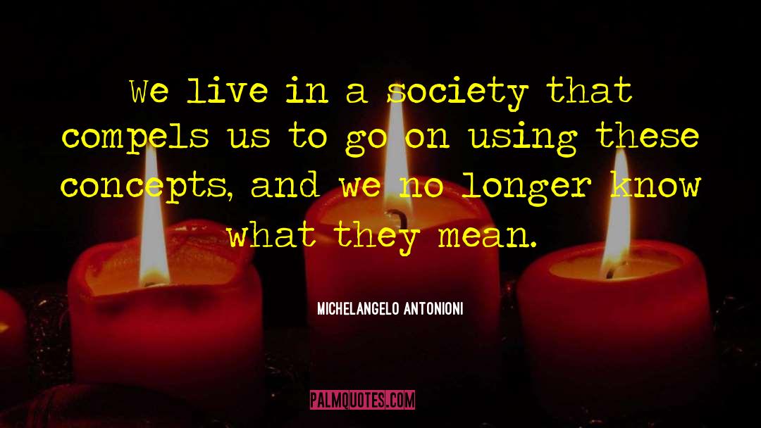 Michelangelo Antonioni Quotes: We live in a society