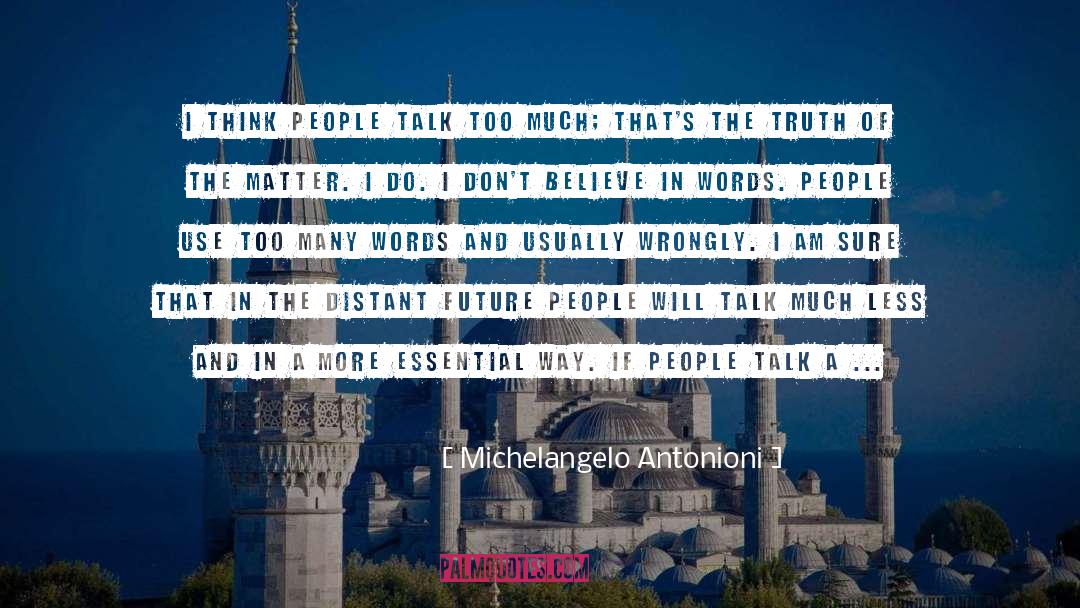 Michelangelo Antonioni Quotes: I think people talk too