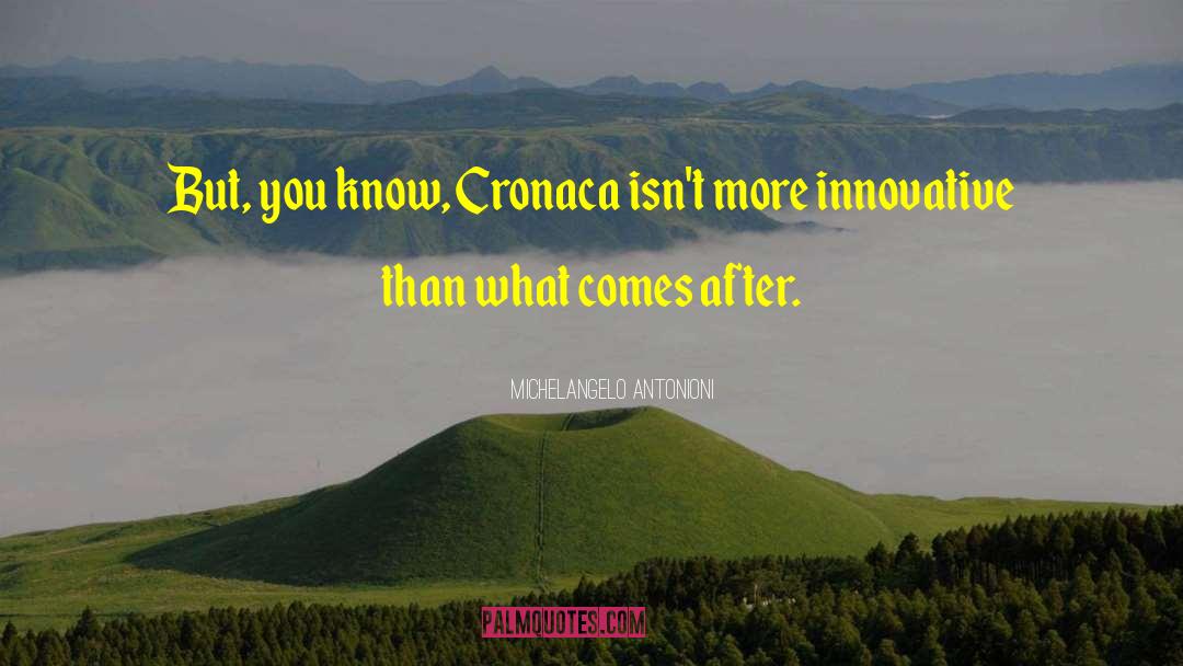 Michelangelo Antonioni Quotes: But, you know, Cronaca isn't