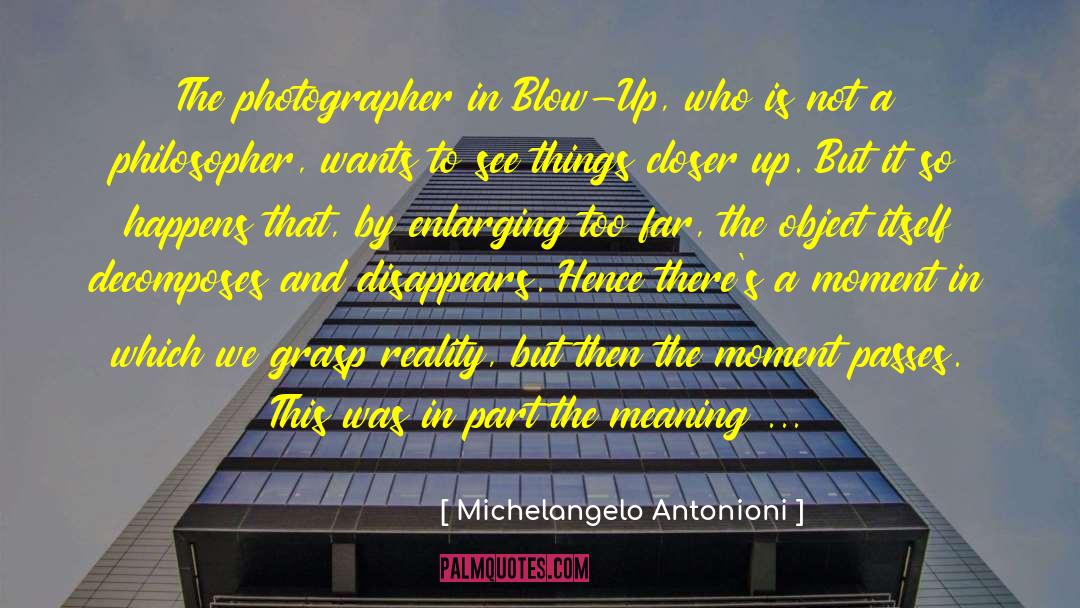 Michelangelo Antonioni Quotes: The photographer in Blow-Up, who