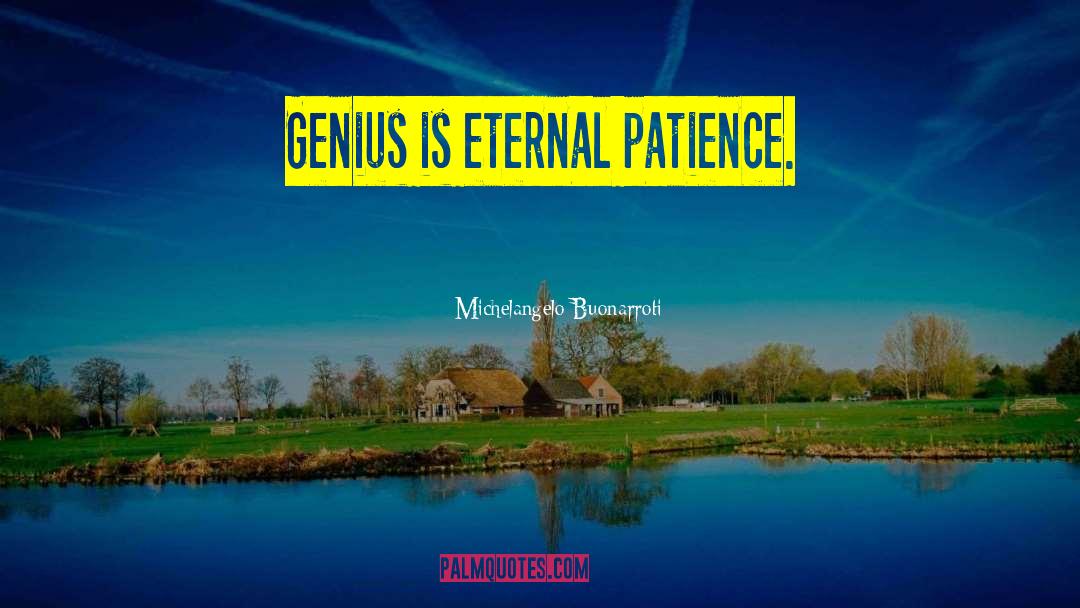 Michelangelo Buonarroti Quotes: Genius is eternal patience.