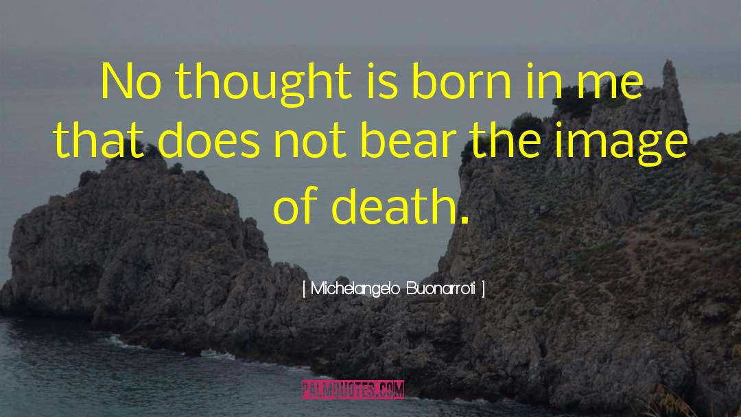 Michelangelo Buonarroti Quotes: No thought is born in