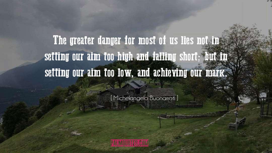 Michelangelo Buonarroti Quotes: The greater danger for most