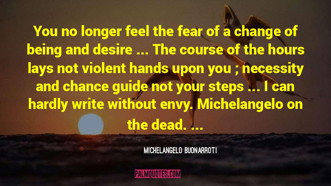 Michelangelo Buonarroti Quotes: You no longer feel the