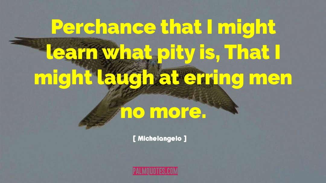 Michelangelo Quotes: Perchance that I might learn