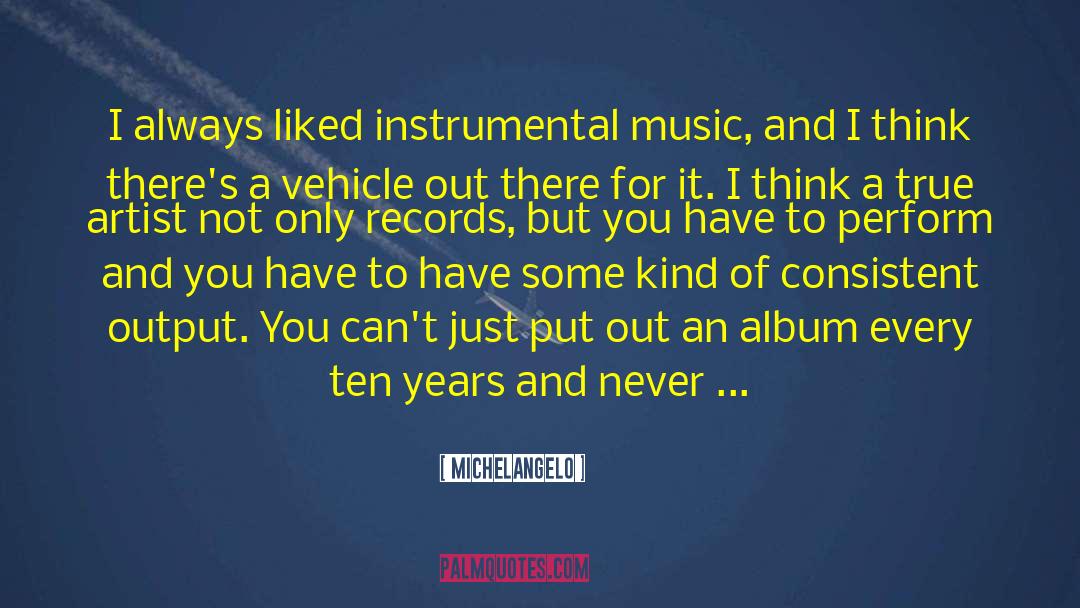 Michelangelo Quotes: I always liked instrumental music,