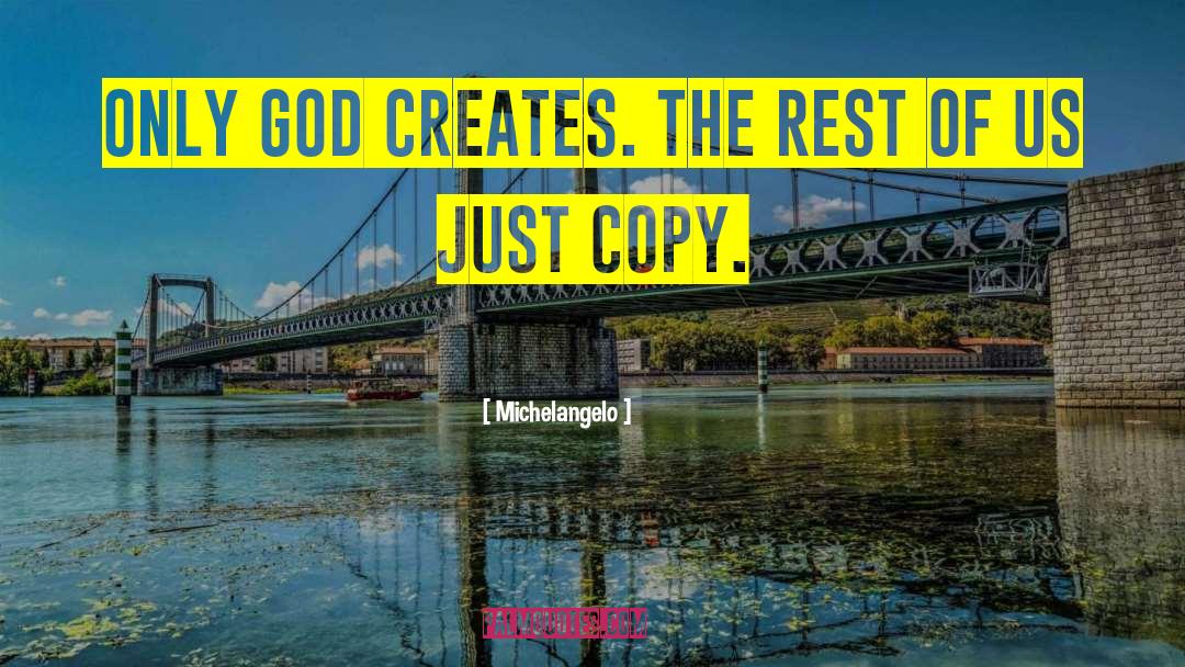 Michelangelo Quotes: Only God creates. The rest