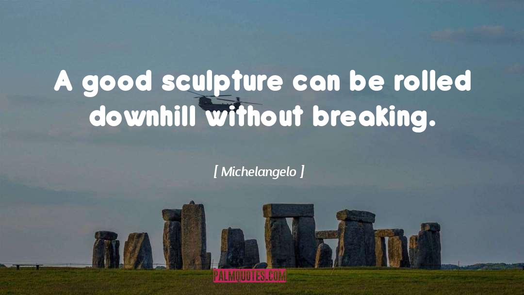 Michelangelo Quotes: A good sculpture can be