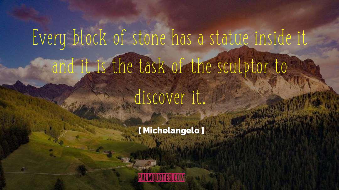 Michelangelo Quotes: Every block of stone has