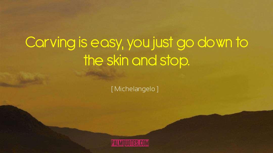 Michelangelo Quotes: Carving is easy, you just