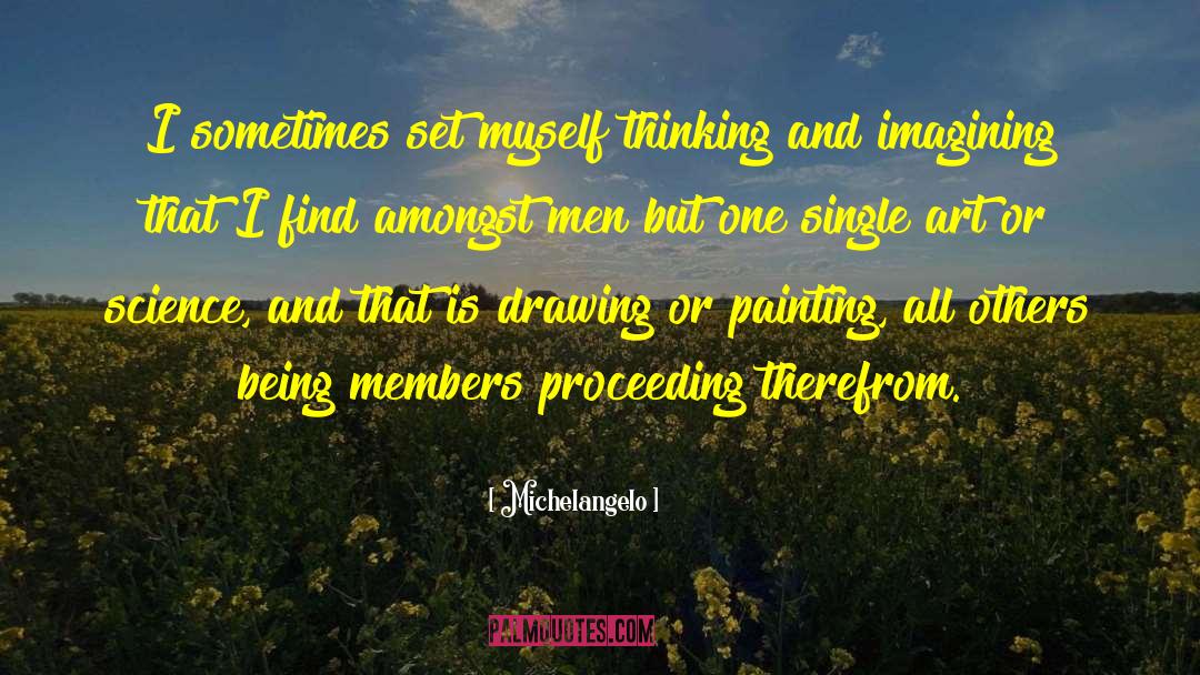 Michelangelo Quotes: I sometimes set myself thinking