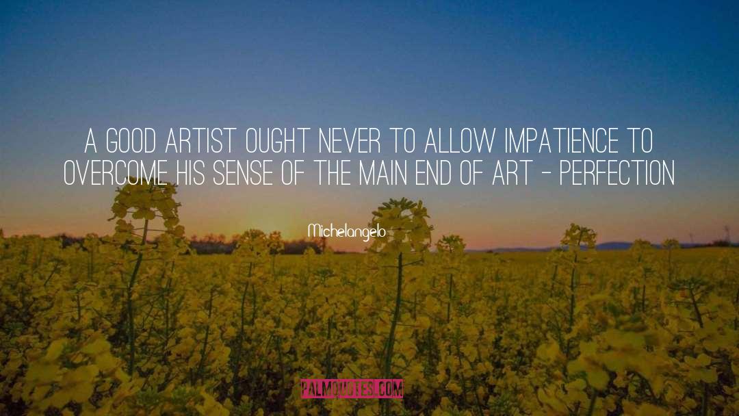 Michelangelo Quotes: A good artist ought never