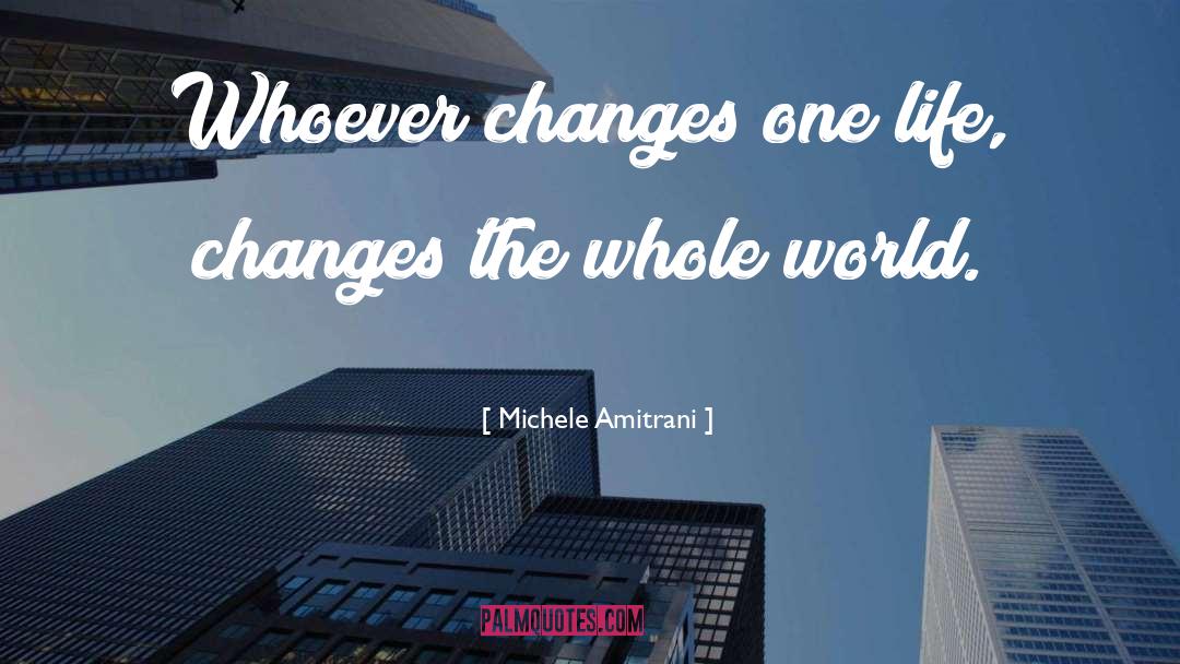 Michele Amitrani Quotes: Whoever changes one life, changes