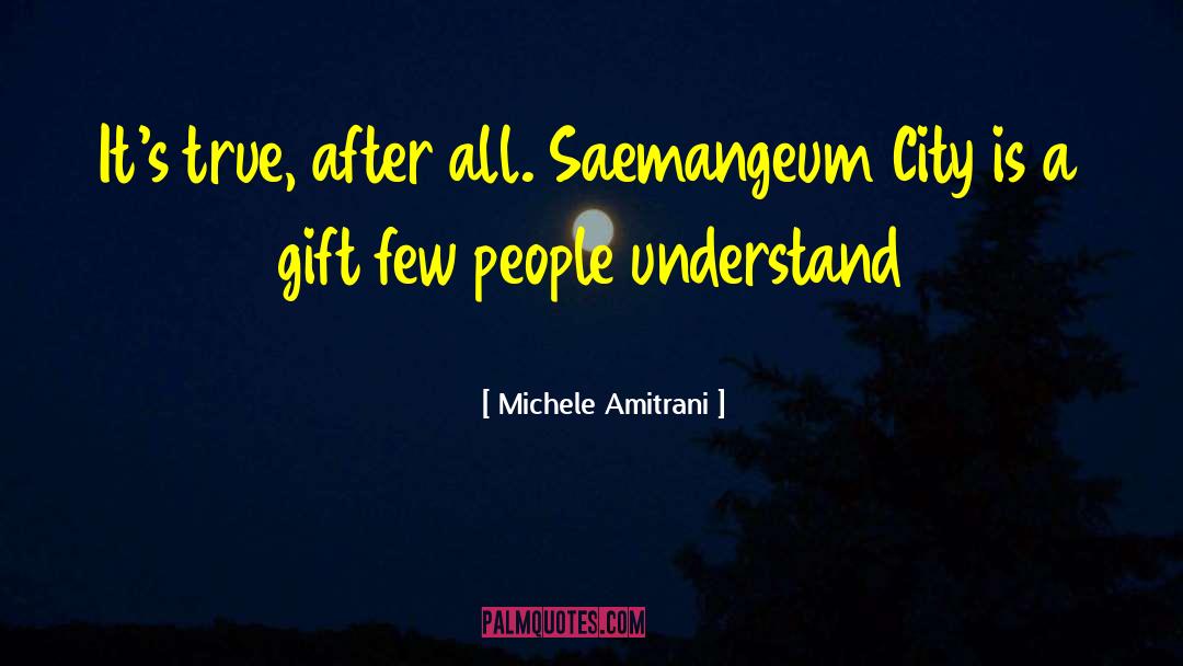 Michele Amitrani Quotes: It's true, after all. Saemangeum