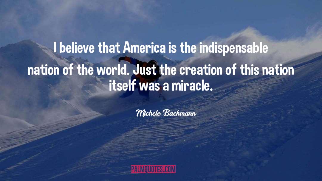 Michele Bachmann Quotes: I believe that America is