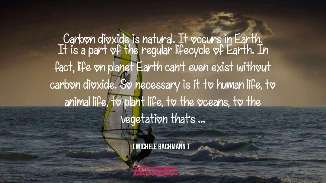 Michele Bachmann Quotes: Carbon dioxide is natural. It