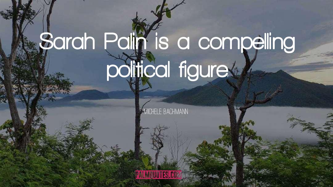 Michele Bachmann Quotes: Sarah Palin is a compelling